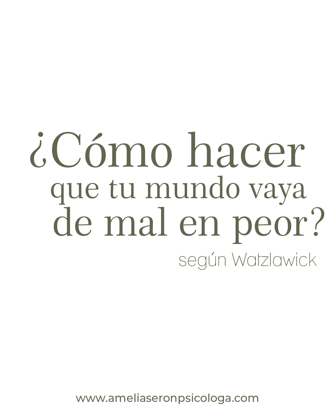 ¿Cómo HACER QUE TU MUNDO VAYA DE MAL EN PEOR, según Watzlawick?